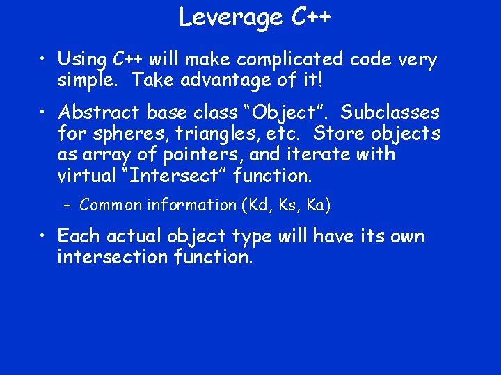 Leverage C++ • Using C++ will make complicated code very simple. Take advantage of
