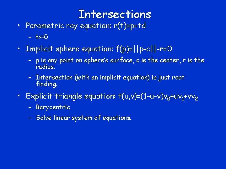 Intersections • Parametric ray equation: r(t)=p+td – t>=0 • Implicit sphere equation: f(p)=||p-c||-r=0 –