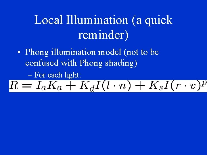 Local Illumination (a quick reminder) • Phong illumination model (not to be confused with