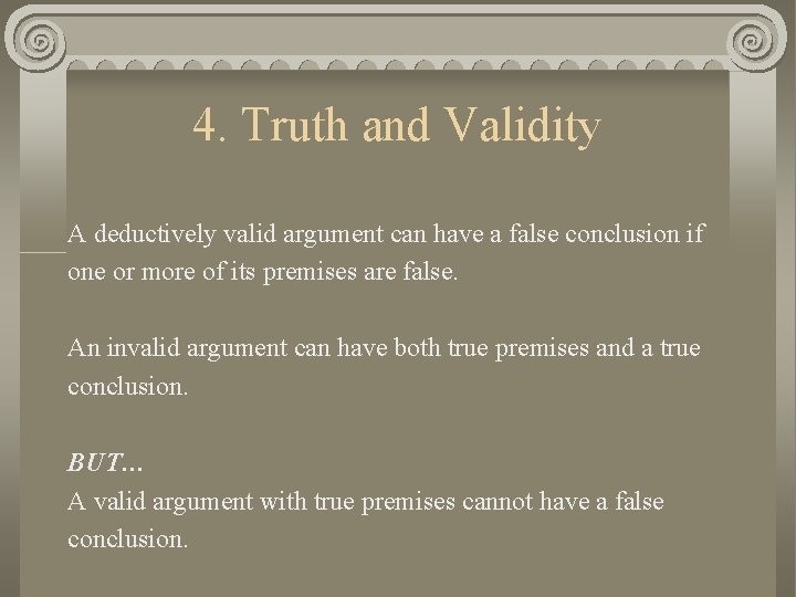 4. Truth and Validity A deductively valid argument can have a false conclusion if