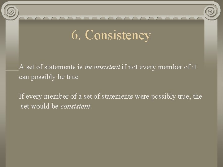 6. Consistency A set of statements is inconsistent if not every member of it