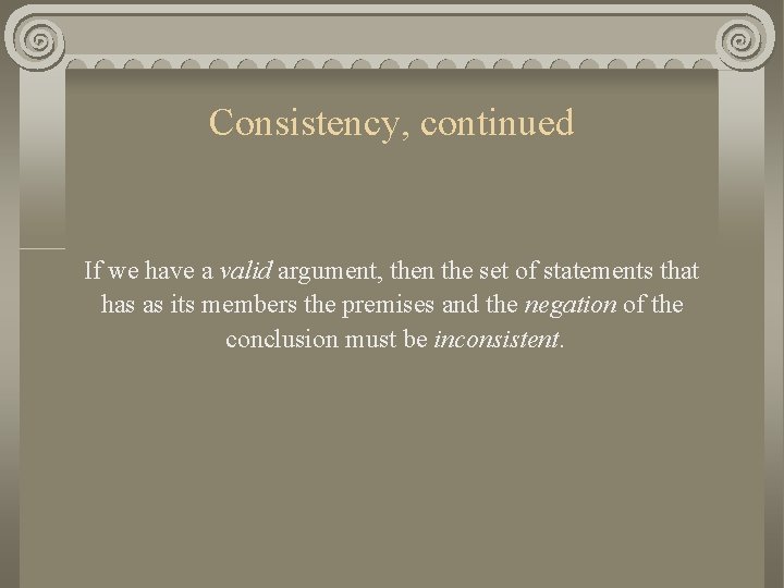 Consistency, continued If we have a valid argument, then the set of statements that