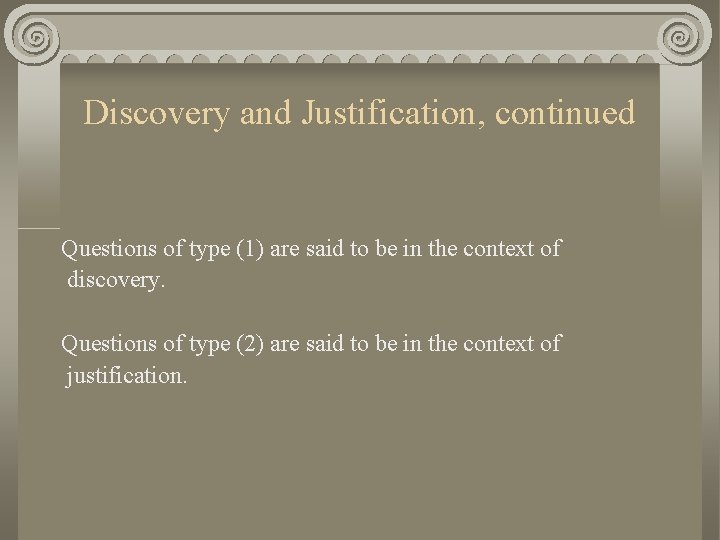 Discovery and Justification, continued Questions of type (1) are said to be in the