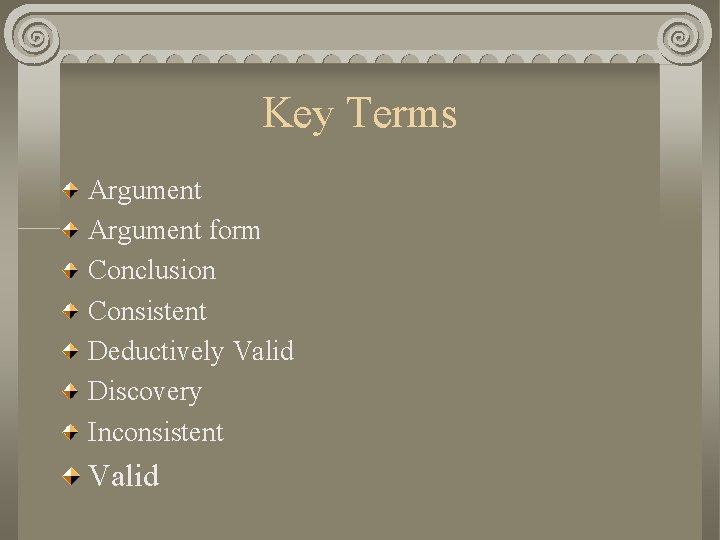 Key Terms Argument form Conclusion Consistent Deductively Valid Discovery Inconsistent Valid 