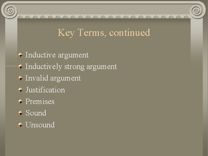 Key Terms, continued Inductive argument Inductively strong argument Invalid argument Justification Premises Sound Unsound