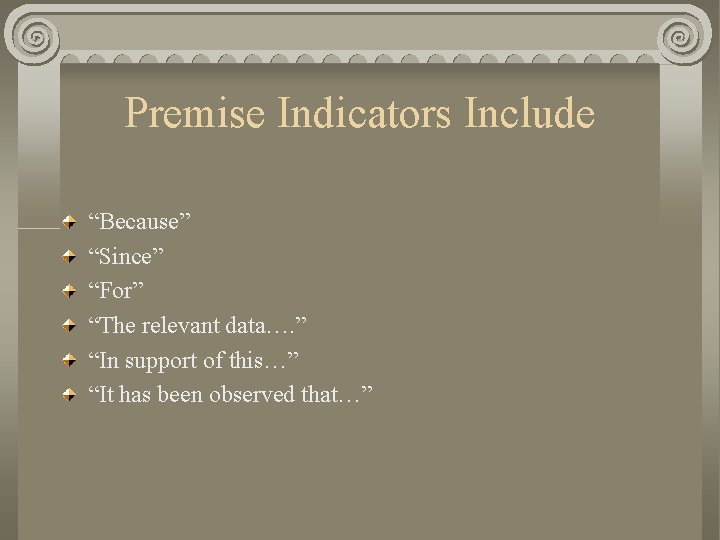 Premise Indicators Include “Because” “Since” “For” “The relevant data…. ” “In support of this…”