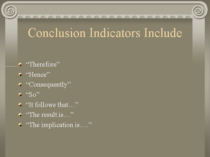 Conclusion Indicators Include “Therefore” “Hence” “Consequently” “So” “It follows that…” “The result is…” “The