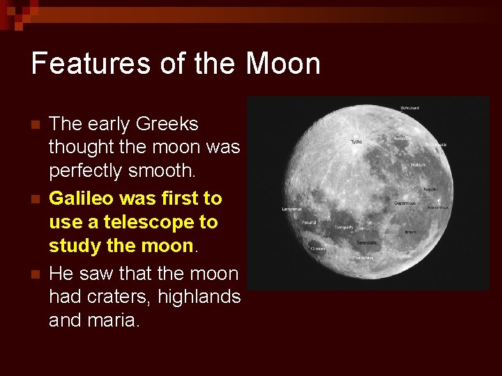 Features of the Moon n The early Greeks thought the moon was perfectly smooth.