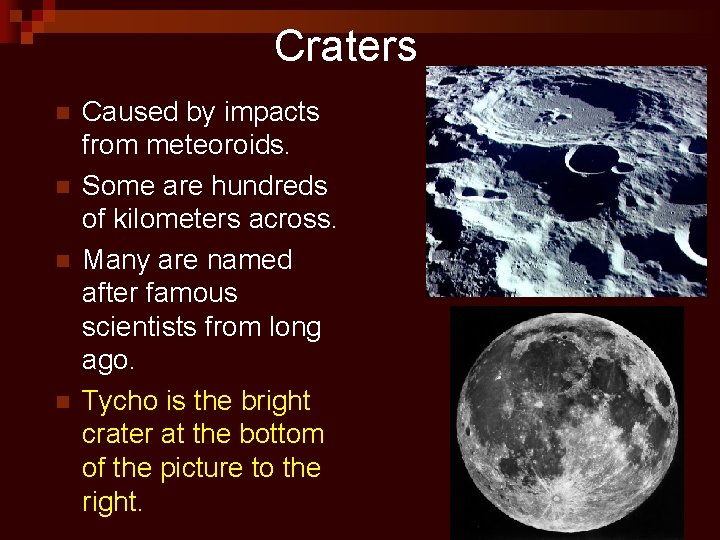 Craters n n Caused by impacts from meteoroids. Some are hundreds of kilometers across.