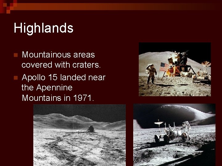Highlands n n Mountainous areas covered with craters. Apollo 15 landed near the Apennine