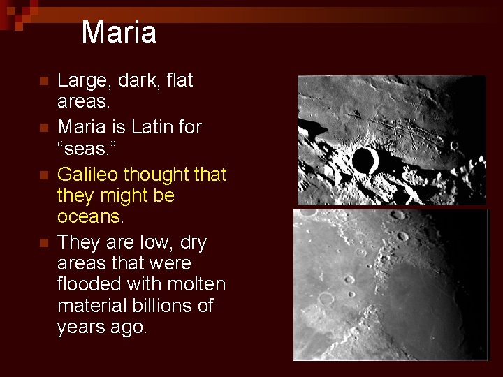 Maria n n Large, dark, flat areas. Maria is Latin for “seas. ” Galileo