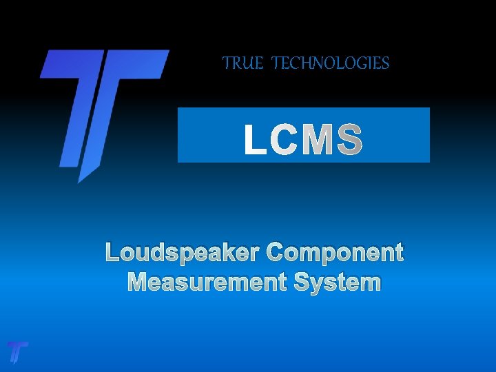 Introducing…. . TRUE TECHNOLOGIES Loudspeaker Component Measurement System 