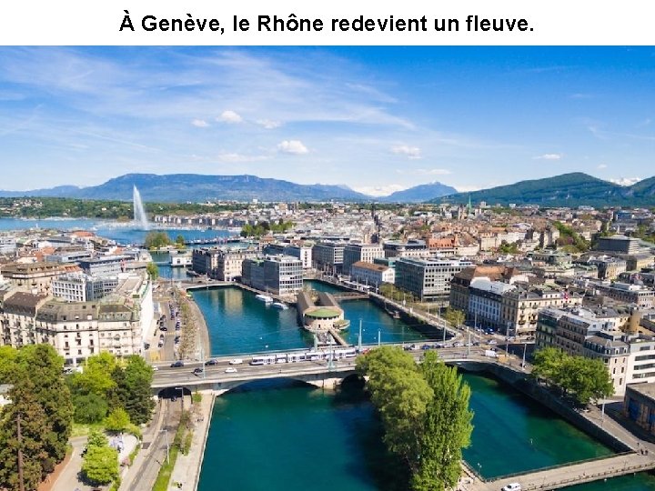 À Genève, le Rhône redevient un fleuve. 