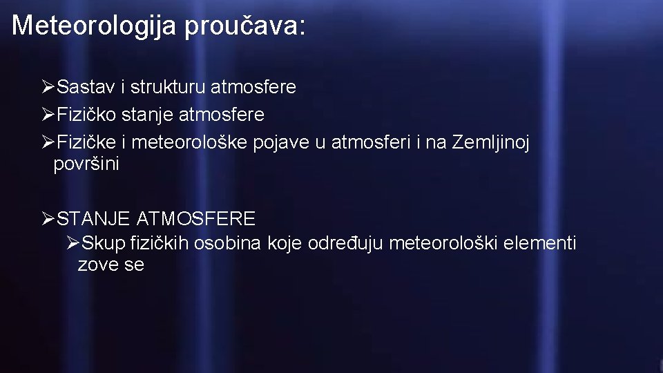 Meteorologija proučava: ØSastav i strukturu atmosfere ØFizičko stanje atmosfere ØFizičke i meteorološke pojave u