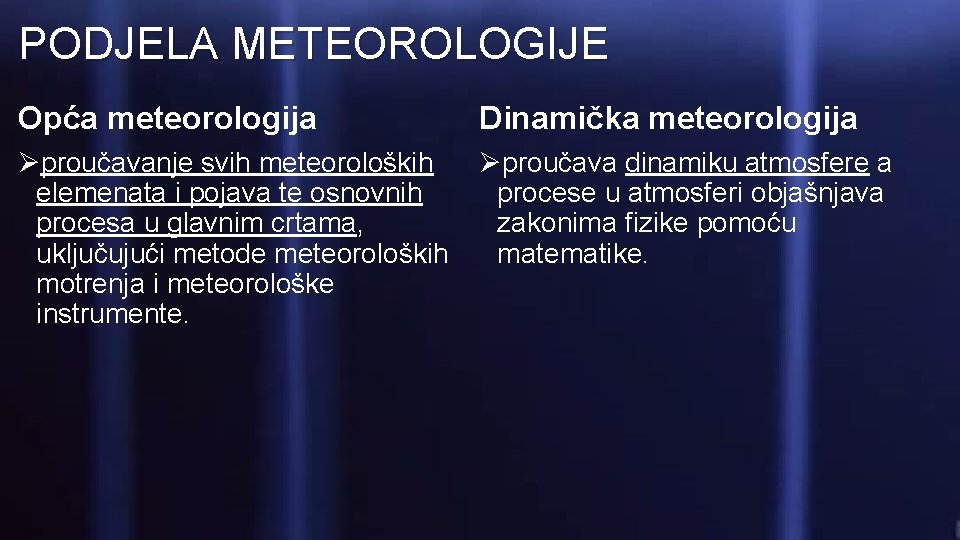 PODJELA METEOROLOGIJE Opća meteorologija Dinamička meteorologija Øproučavanje svih meteoroloških elemenata i pojava te osnovnih