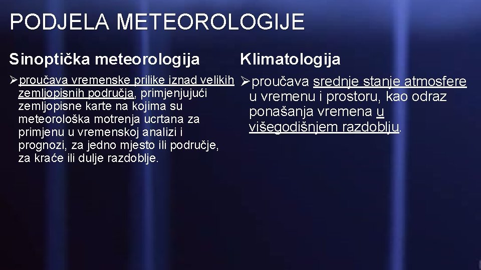 PODJELA METEOROLOGIJE Sinoptička meteorologija Klimatologija Øproučava vremenske prilike iznad velikih Øproučava srednje stanje atmosfere