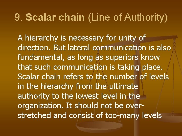 9. Scalar chain (Line of Authority) A hierarchy is necessary for unity of direction.