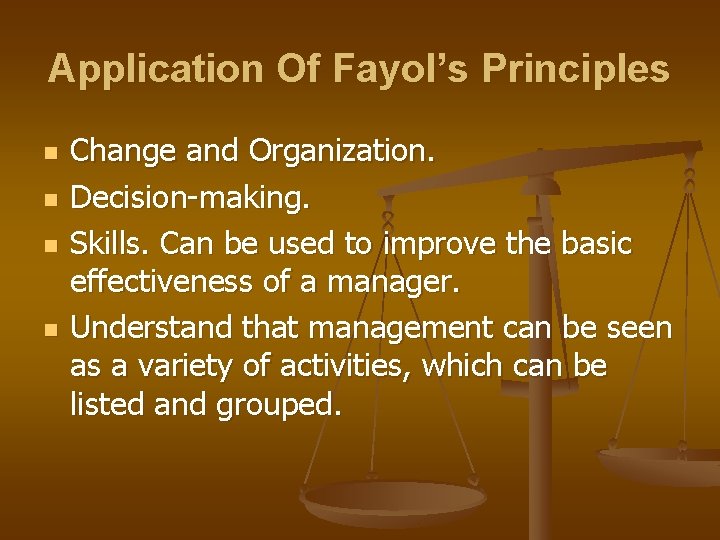 Application Of Fayol’s Principles n n Change and Organization. Decision-making. Skills. Can be used