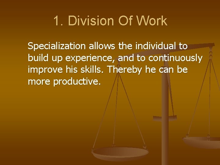 1. Division Of Work Specialization allows the individual to build up experience, and to