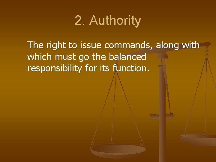 2. Authority The right to issue commands, along with which must go the balanced