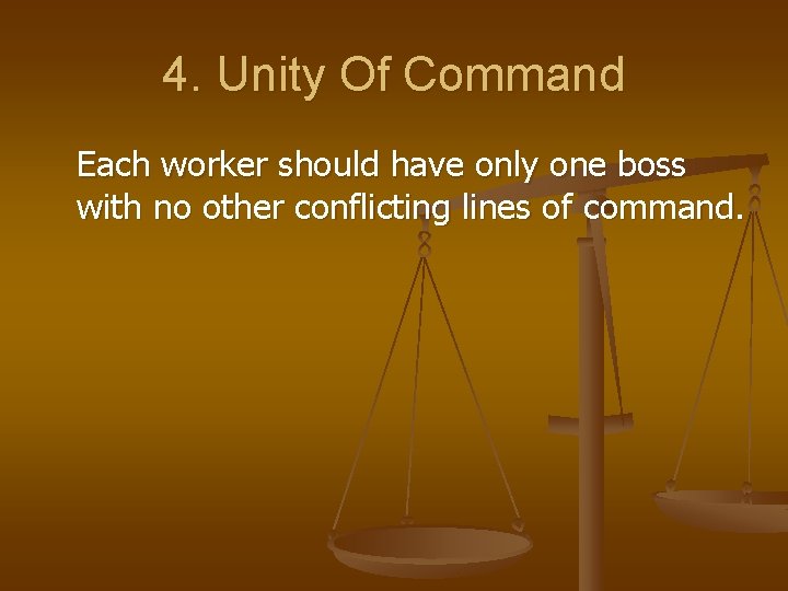 4. Unity Of Command Each worker should have only one boss with no other