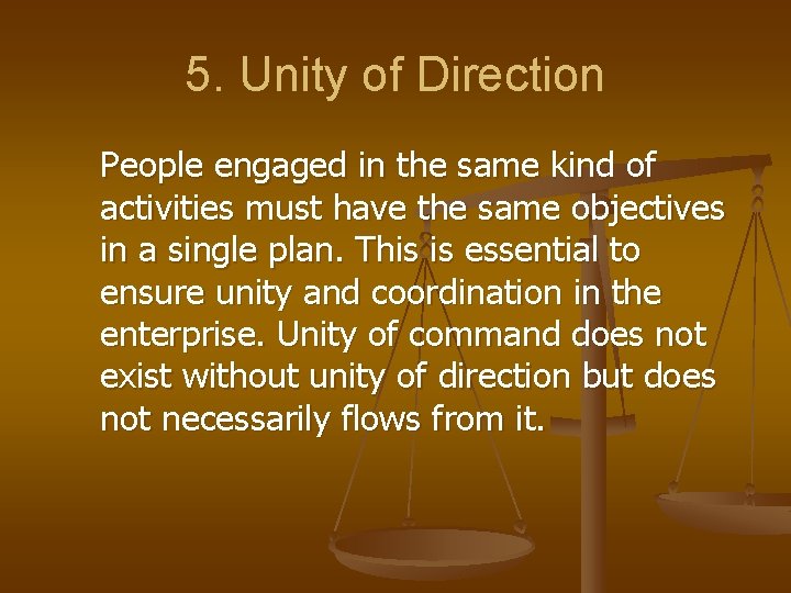 5. Unity of Direction People engaged in the same kind of activities must have