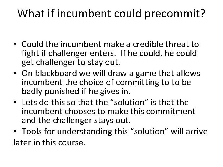 What if incumbent could precommit? • Could the incumbent make a credible threat to