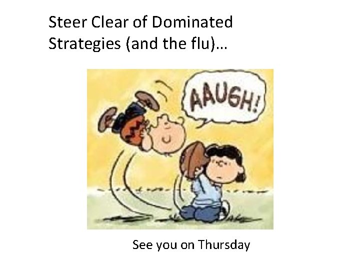 Steer Clear of Dominated Strategies (and the flu)… See you on Thursday 