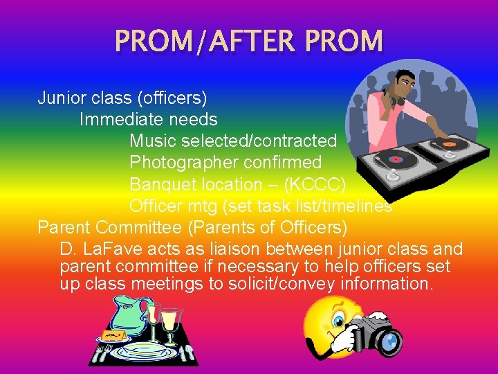 PROM/AFTER PROM Junior class (officers) Immediate needs Music selected/contracted Photographer confirmed Banquet location –