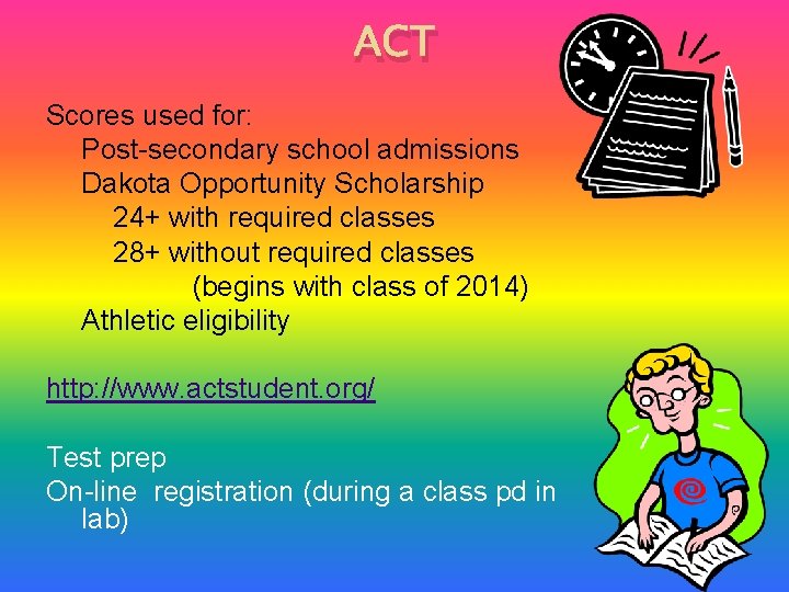 ACT Scores used for: Post-secondary school admissions Dakota Opportunity Scholarship 24+ with required classes