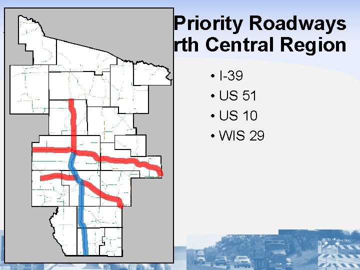 Priority Roadways North Central Region • I-39 • US 51 • US 10 •