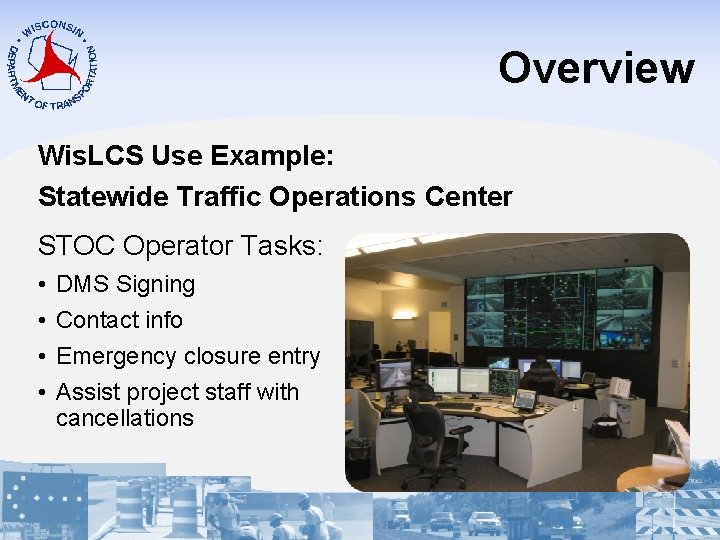 Overview Wis. LCS Use Example: Statewide Traffic Operations Center STOC Operator Tasks: • •
