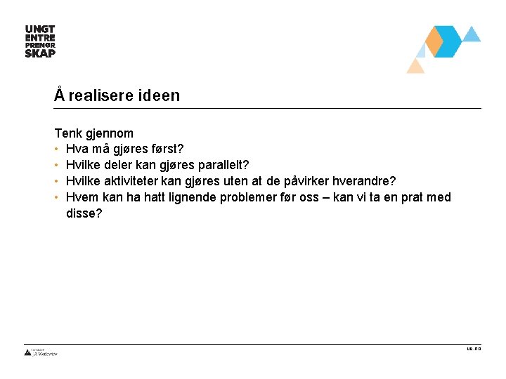 Å realisere ideen Tenk gjennom • Hva må gjøres først? • Hvilke deler kan