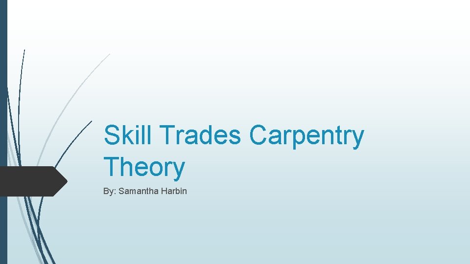 Skill Trades Carpentry Theory By: Samantha Harbin 