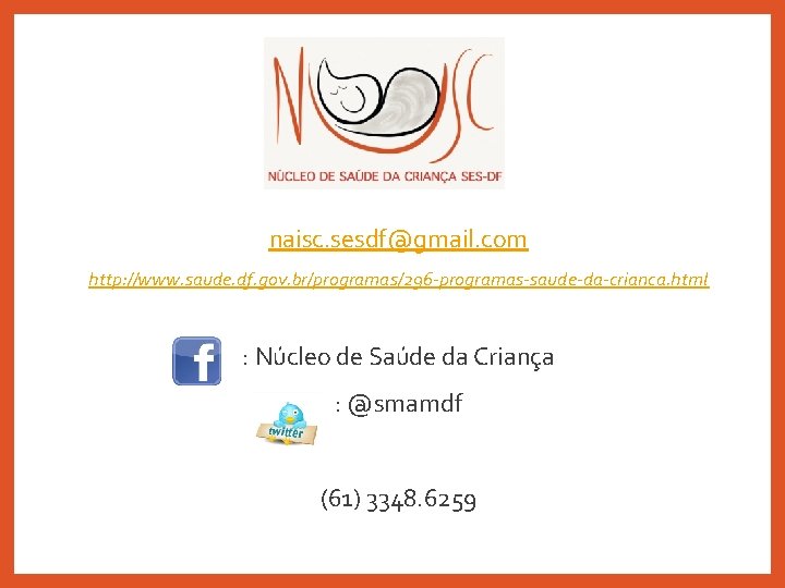 naisc. sesdf@gmail. com http: //www. saude. df. gov. br/programas/296 -programas-saude-da-crianca. html : Núcleo de