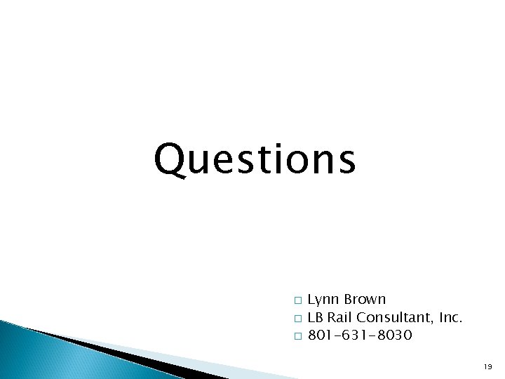 Questions � � � Lynn Brown LB Rail Consultant, Inc. 801 -631 -8030 19 Questions � � � Lynn Brown LB Rail Consultant, Inc. 801 -631 -8030 19