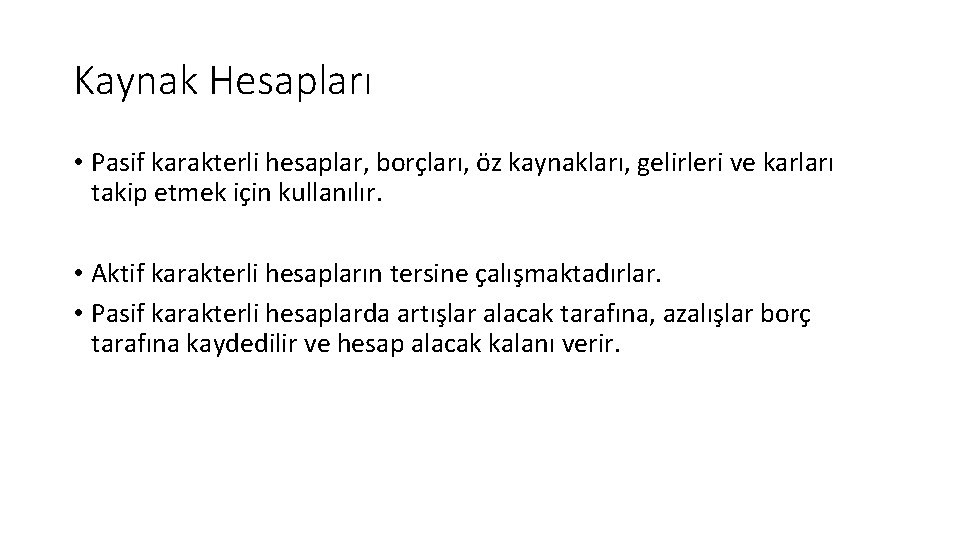 Kaynak Hesapları • Pasif karakterli hesaplar, borçları, öz kaynakları, gelirleri ve karları takip etmek