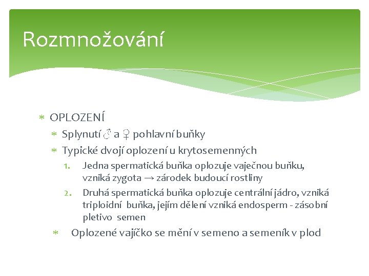 Rozmnožování OPLOZENÍ Splynutí ♂ a ♀ pohlavní buňky Typické dvojí oplození u krytosemenných 1.