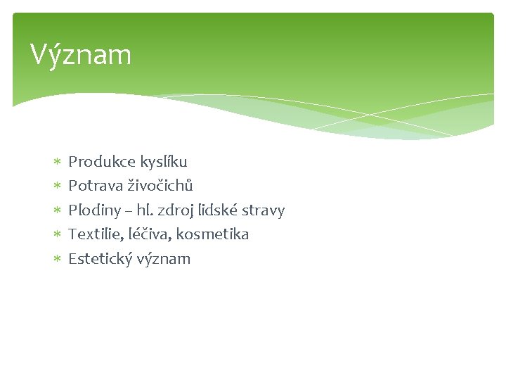 Význam Produkce kyslíku Potrava živočichů Plodiny – hl. zdroj lidské stravy Textilie, léčiva, kosmetika