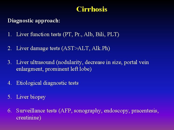 Cirrhosis Diagnostic approach: 1. Liver function tests (PT, Pr. , Alb, Bili, PLT) 2.