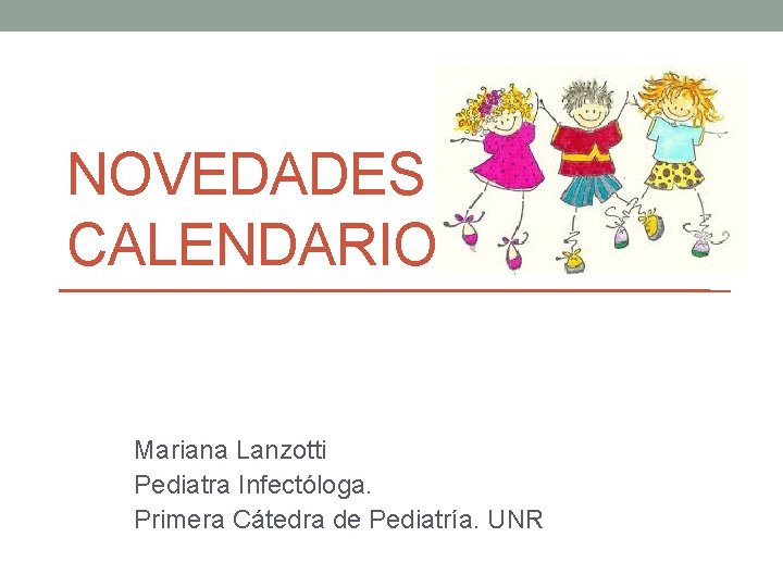 NOVEDADES DEL CALENDARIO Mariana Lanzotti Pediatra Infectóloga. Primera Cátedra de Pediatría. UNR 
