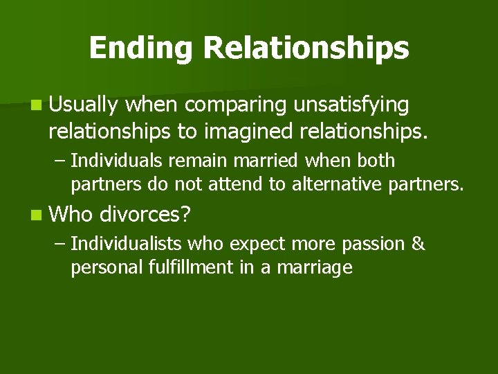 Ending Relationships n Usually when comparing unsatisfying relationships to imagined relationships. – Individuals remain