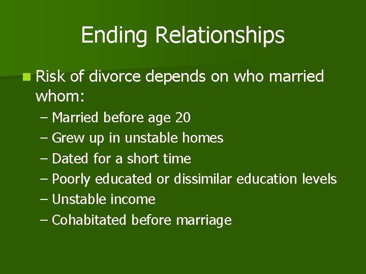 Ending Relationships n Risk of divorce depends on who married whom: – Married before