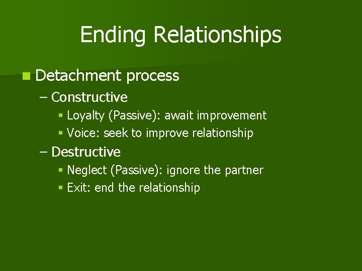 Ending Relationships n Detachment process – Constructive § Loyalty (Passive): await improvement § Voice: