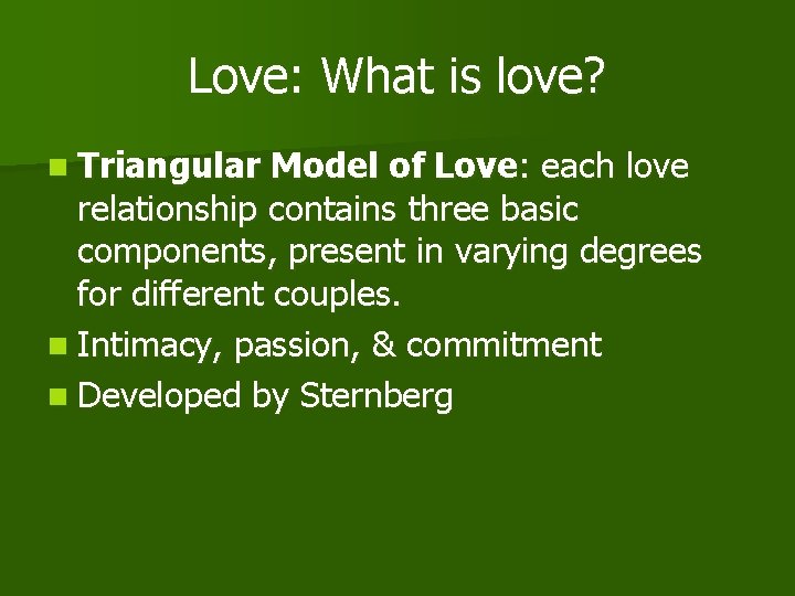 Love: What is love? n Triangular Model of Love: each love relationship contains three