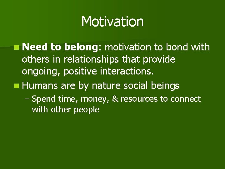 Motivation n Need to belong: motivation to bond with others in relationships that provide