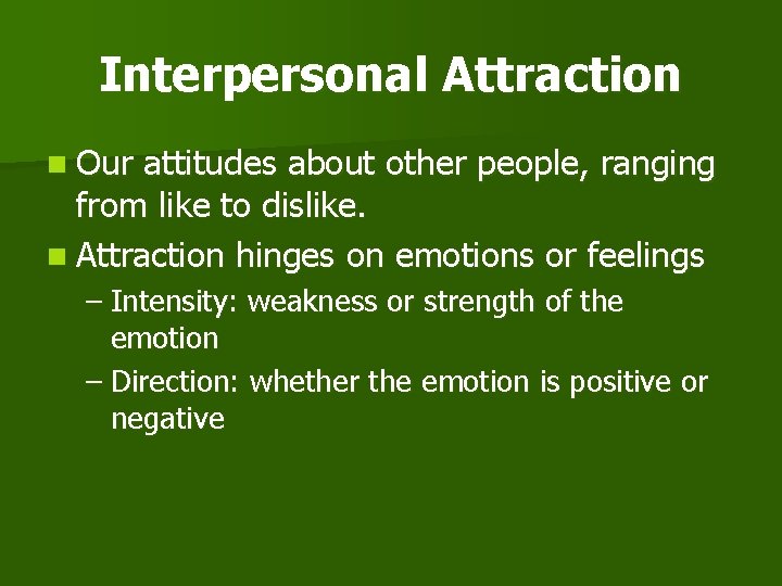 Interpersonal Attraction n Our attitudes about other people, ranging from like to dislike. n