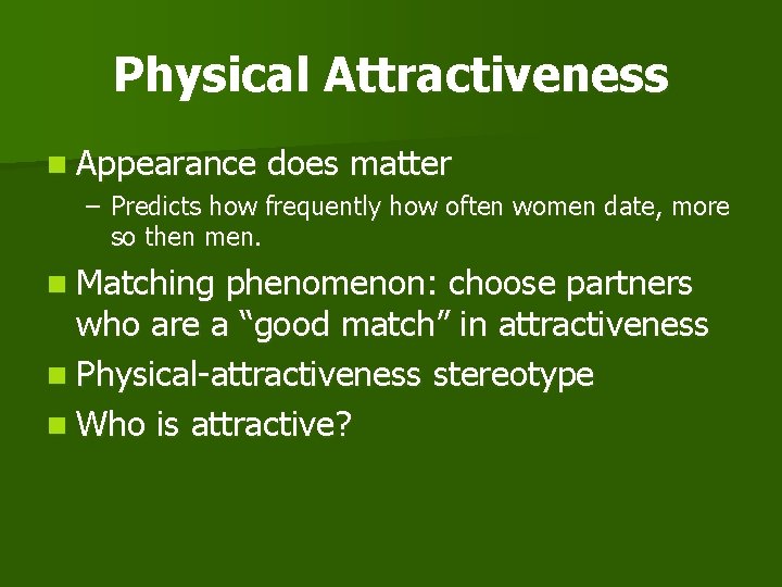 Physical Attractiveness n Appearance does matter – Predicts how frequently how often women date,