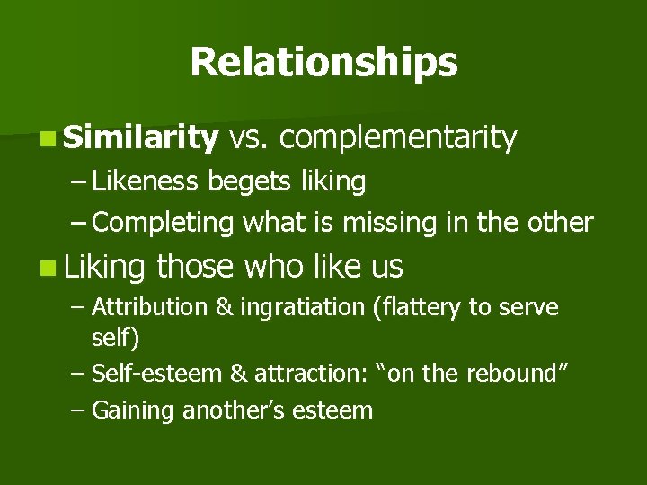 Relationships n Similarity vs. complementarity – Likeness begets liking – Completing what is missing