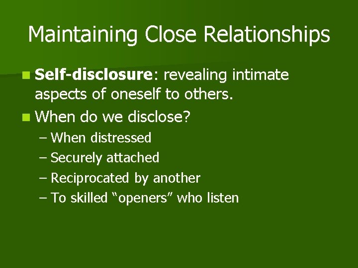 Maintaining Close Relationships n Self-disclosure: revealing intimate aspects of oneself to others. n When